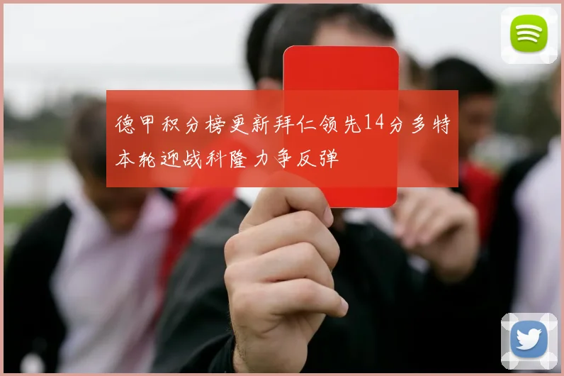 德甲积分榜更新拜仁领先14分多特本轮迎战科隆力争反弹